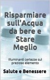 Risparmiare sull'acqua da bere e stare meglio. I retroscena nascosti del prezioso elemento che tutti consumiamo (eBook, ePUB)