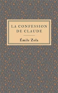 La confession de Claude (eBook, ePUB) - Zola, Émile; Zola, Émile; Zola, Émile; Zola, Émile