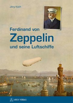 Ferdinand von Zeppelin und seine Luftschiffe - Koch, Jörg