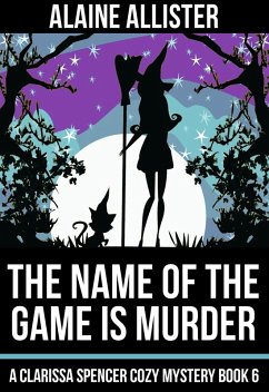 The Name of the Game is Murder (A Clarissa Spencer Cozy Mystery, #6) (eBook, ePUB) - Allister, Alaine The Name of the Game is Murder (A Clarissa Spencer Cozy Mystery, #6) (eBook, ePUB) - Allister, Alaine