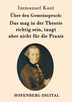 Über den Gemeinspruch: Das mag in der Theorie richtig sein, taugt aber nicht für die Praxis (eBook, ePUB) - Kant, Immanuel