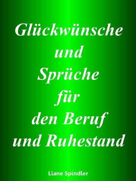 Glückwünsche und Sprüche für den Beruf und Ruhestand (eBook, ePUB) Glückwünsche und Sprüche für den Beruf und Ruhestand (eBook, ePUB)