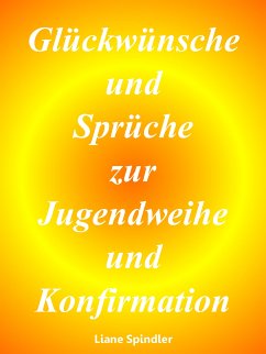 Glückwünsche und Sprüche zur Jugendweihe und Konfirmation (eBook, ePUB) - Spindler, Liane