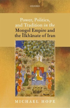 Power, Politics, and Tradition in the Mongol Empire and the Ilkhanate of Iran (eBook, ePUB) - Hope, Michael