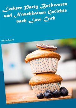 Leckere Party Backwaren und Naschkatzen Gerichte nach Low Carb (eBook, ePUB) - Steinmeyer, Fiona