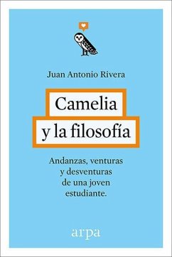Camelia y la filosofía : andanzas, venturas y desventuras de una joven estudiante - Rivera Rivera, Juan Antonio