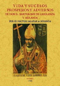 Vida y sucesos prósperos y adversos de D. FR. Bartolomé de Carranza y Miranda, arzobispo de Toledo - Salazar de Mendoza, Pedro