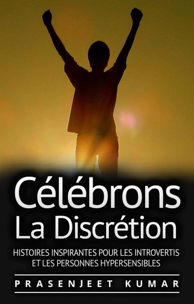 Celebrons La Discretion: Histoires Inspirantes Pour Les Introvertis Et Les Personnes Hypersensibles (eBook, ePUB)
