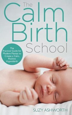 The Calm Birth Method: Your Complete Guide to a Positive Hypnobirthing Experience - Ashworth, Suzy
