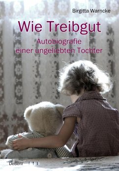 Wie Treibgut - Autobiografie einer ungeliebten Tochter (eBook, ePUB) - Warncke, Birgitta