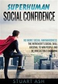 Superhuman Social Confidence - No More Social Awkwardness The Introvert's Social Skill Arsenal to Win People and Be Irresistible Charming (eBook, ePUB)