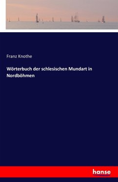 Wörterbuch der schlesischen Mundart in Nordböhmen - Knothe, Franz