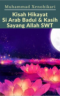Kisah Hikayat Si Arab Badui & Kasih Sayang Allah SWT (eBook, ePUB) - Xenohikari, Muhammad