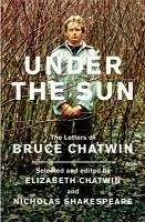 Under The Sun (eBook, ePUB) - Chatwin, Bruce; Chatwin, Elizabeth; Shakespeare, Nicholas