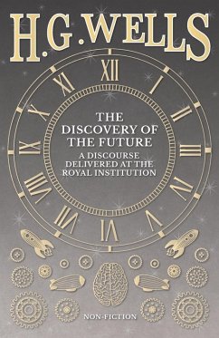 The Discovery of the Future - A Discourse Delivered at the Royal Institution The Discovery of the Future - A Discourse Delivered at the Royal Institution