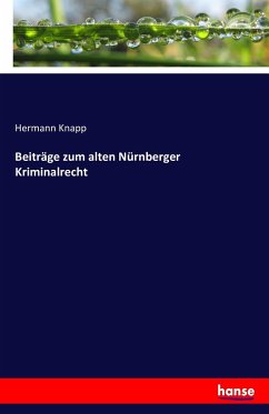 Beiträge zum alten Nürnberger Kriminalrecht - Knapp, Hermann