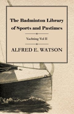 The Badminton Library of Sports and Pastimes - Yachting Vol II - Watson, Alfred E.