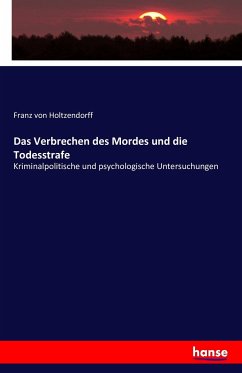 Das Verbrechen des Mordes und die Todesstrafe - Holtzendorff, Franz von
