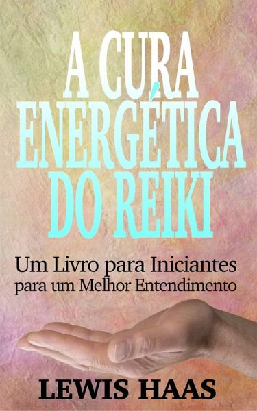 Cura Energetica do Reiki: Um Livro para Iniciantes para um Melhor Entendimento (eBook, ePUB)