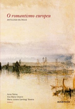 O romantismo europeu - Antologia bilíngue (eBook, ePUB) - Chiarini, Ana Maria; Palma, Anna; Teixeira, Maria Juliana Gambogi