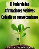 El Poder De Las Afirmaciones Positivas: Cada Día Un Nuevo Comienzo (eBook, ePUB)