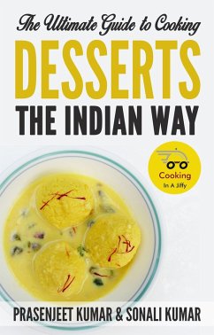 The Ultimate Guide to Cooking Desserts the Indian Way (How To Cook Everything In A Jiffy, #10) (eBook, ePUB) - Kumar, Prasenjeet; Kumar, Sonali