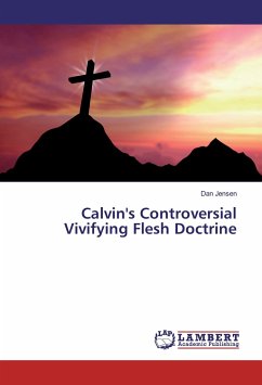 Calvin's Controversial Vivifying Flesh Doctrine - Jensen, Dan