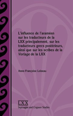 L'influence de l'araméen sur les traducteurs de la LXX principalement, sur les traducteurs grecs postérieurs, ainsi que sur les scribes de la Vorlage de la LXX - Loiseau, Anne-Françoise