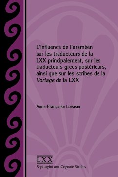 L'influence de l'araméen sur les traducteurs de la LXX principalement, sur les traducteurs grecs postérieurs, ainsi que sur les scribes de la Vorlage de la LXX - Loiseau, Anne-Françoise