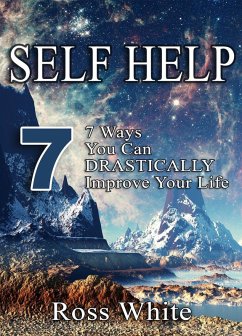 SELF HELP: 7 WAYS YOU CAN DRASTICALLY IMPROVE YOUR LIFE (eBook, ePUB) - White, Ross