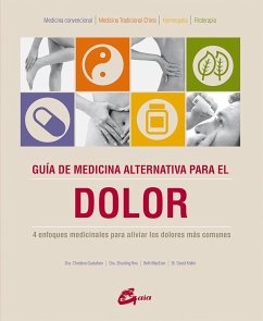 Guía de medicina alternativa para el dolor : 4 enfoques medicinales para aliviar los dolores más comunes - Gustafson, Christine . . . [et al.