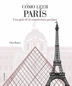 Cómo leer París : una guía de la arquitectura parisina - Gómez Acosta, José Miguel; Rogers, Chris