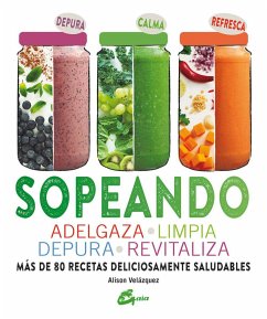 Sopeando : adelgaza, limpia, depura, revitaliza : más de 80 recetas deliciosamente saludables - Velázquez, Alison