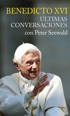 Benedicto XVI : últimas conversaciones con Peter Seewald - Benedicto Xvi - Papa - Xvi, Papa; Seewald, Peter