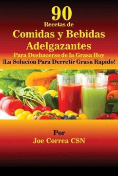 90 Recetas de Comidas y Bebidas Adelgazantes Para Deshacerse de la Grasa Hoy - Correa, Joe