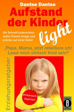 Aufstand der Kinder – LIGHT – Der Erziehungsratgeber als Schnell-Leseversion, jedes Thema knapp und präzise auf einer Seite! (eBook, ePUB) - Dantse, Dantse