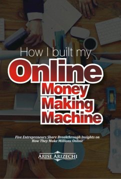 How I Built My Online Money Making Machine (eBook, ePUB) - Arizechi, Arise