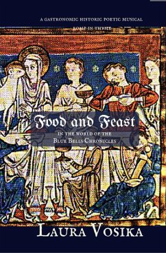 Cover Food and Feast in the World of the Blue Bells Chronicles: a Gastronomic Historic Poetic Musical Romp in Thyme (eBook, ePUB)