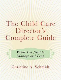 The Child Care Director's Complete Guide: What You Need to Manage and Lead - Schmidt, Christine A.