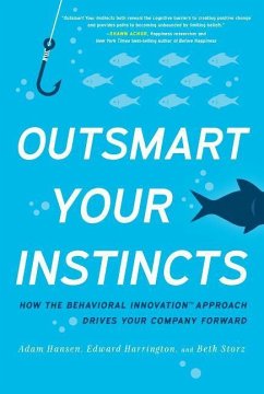 Outsmart Your Instincts: How the Behavioral Innovation(tm) Approach Drives Your Company Forward - Hansen, Adam; Harrington, Ed; Storz, Beth