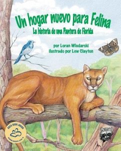 Un Hogar Nuevo Para Felina: La Historia de Una Pantera de Florida (Felina's New Home: A Florida Panther Story) - Wlodarski, Loran