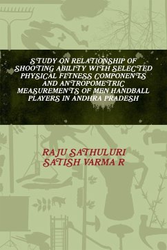 STUDY ON RELATIONSHIP OF SHOOTING ABILITY WITH SELECTED PHYSICAL FITNESS COMPONENTS AND ANTROPOMETRIC MEASUREMENTS OF MEN HANDBALL PLAYERS IN ANDHRA PRADESH - Sathuluri, Raju; R, Satish Varma