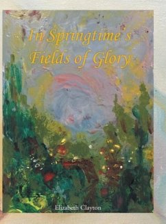 IN SPRINGTIMES FIELDS OF GLORY - Clayton, Elizabeth