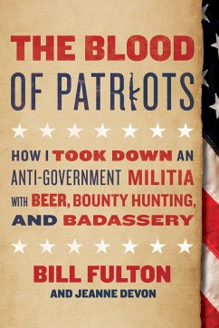 The Blood of Patriots: How I Took Down an Anti-Government Militia with Beer, Bounty Hunting, and Badassery - Fulton, Bill; Devon, Jeanne