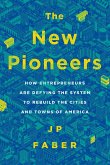 The New Pioneers: How Entrepreneurs Are Defying the System to Rebuild the Cities and Towns of America