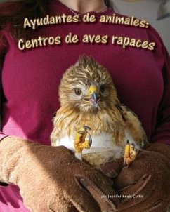 Ayudantes de Animales: Centros de Aves Rapaces (Animal Helpers: Raptor Centers) - Curtis, Jennifer Keats