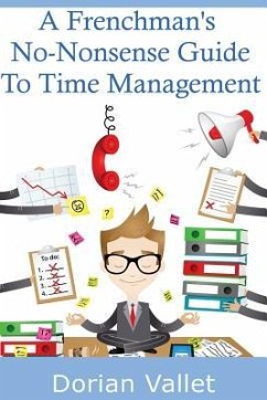 A Frenchman's No-Nonsense Guide To Time Management - Vallet, Dorian