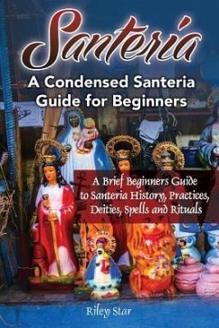 Santeria: A Brief Beginners Guide to Santeria History, Practices, Deities, Spells and Rituals. A Condensed Santeria Guide for Be - Star, Riley