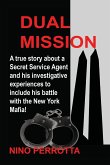 Dual Mission: A true story about a Secret Service Agent and his investigative experiences to include his battle with the New York Ma