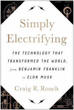 Simply Electrifying: The Technology That Transformed the World, from Benjamin Franklin to Elon Musk - Roach, Craig R.